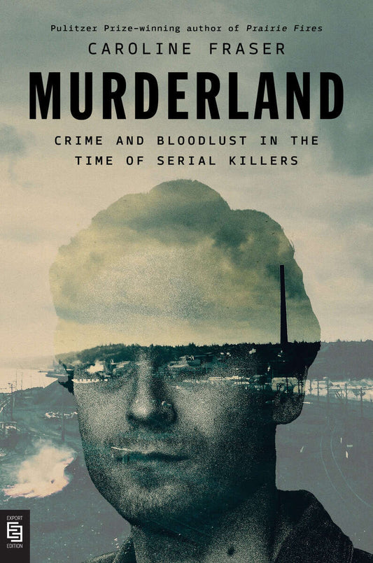 Fraser, Caroline | Murderland : Crime and Bloodlust in the Time of Serial Killers