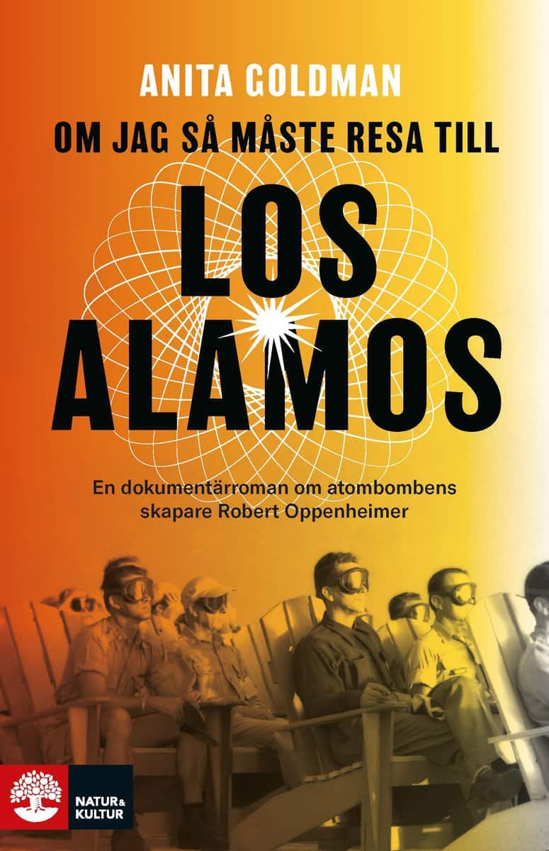 Goldman, Anita | Om jag så måste resa till Los Alamos : En dokumentärroman om atombombens skapare Robert Oppenheimer