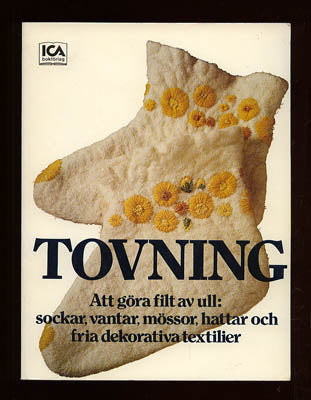 Ågren, Katarina | Tovning : Att göra filt av ull: sockar, vantar, mössor, hattar och fria dekorativa textilier