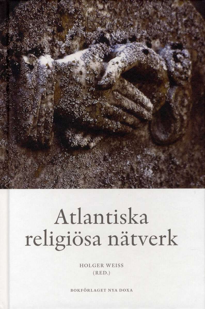 Weiss, Holger | Mickwitz, Joachim | Hollsten, Laura | Sundelin, Anna | Kananoja, Kalle | Atlantiska religiösa nätverk : ...