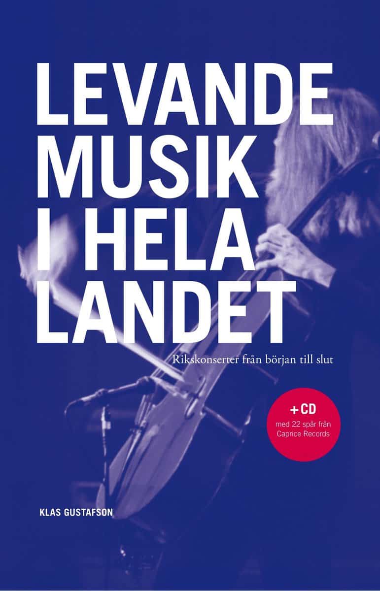 Gustafson, Klas | Levande musik i hela landet : Rikskonserter från början till slut : + CD med 22 spår från Caprice Records