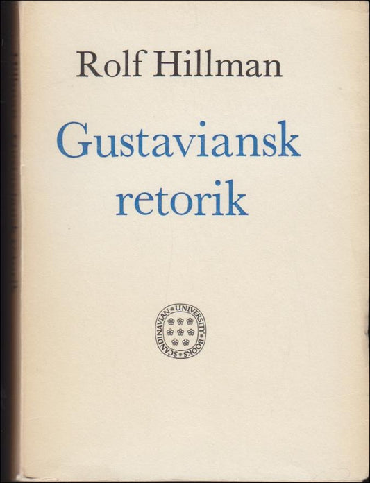 Hillman, Rolf | Gustaviansk retorik : Stilstudier i Svenska Akademiens med stora priset belönade äreminnen 1786-1803