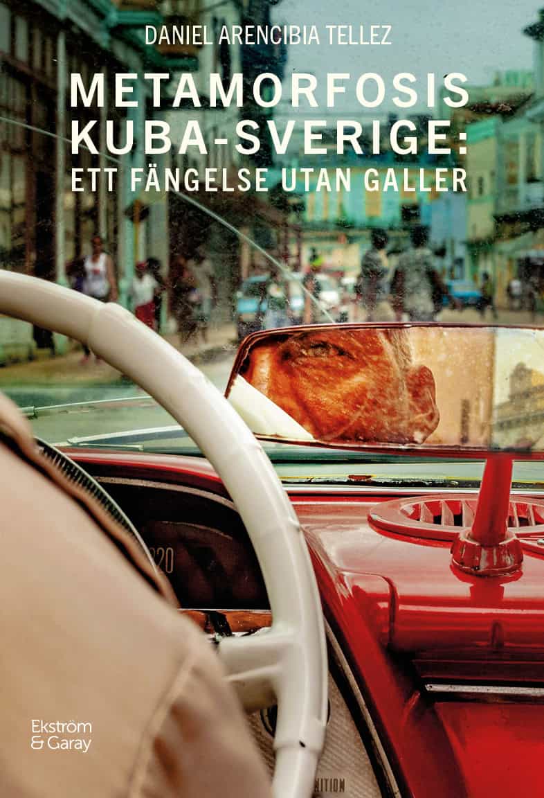 Arencibia Tellez, Daniel | Metamorfosis Kuba-Sverige : Ett fängelse utan galler