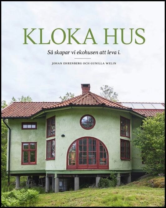Ehrenberg, Johan | Welin, Gunilla | Kloka hus : Så skapar vi ekohusen att leva i