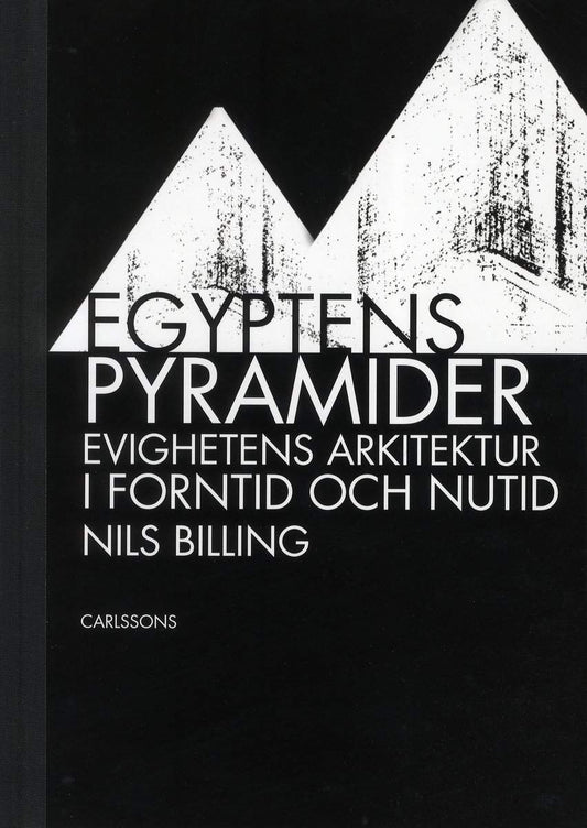 Billing, Nils | Egyptens pyramider : evighetens arkitektur i forntid och nutid : Evighetens arkitektur i forntid och nutid