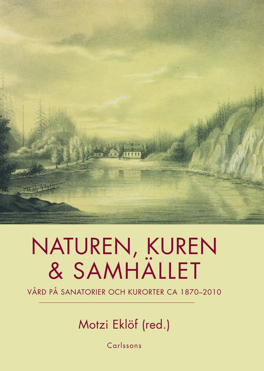 Eklöf, Motzi | Frih, Anna-Karin | et al | Naturen, kuren & samhället : Vård på sanatorier och kurorter ca 1870-2010