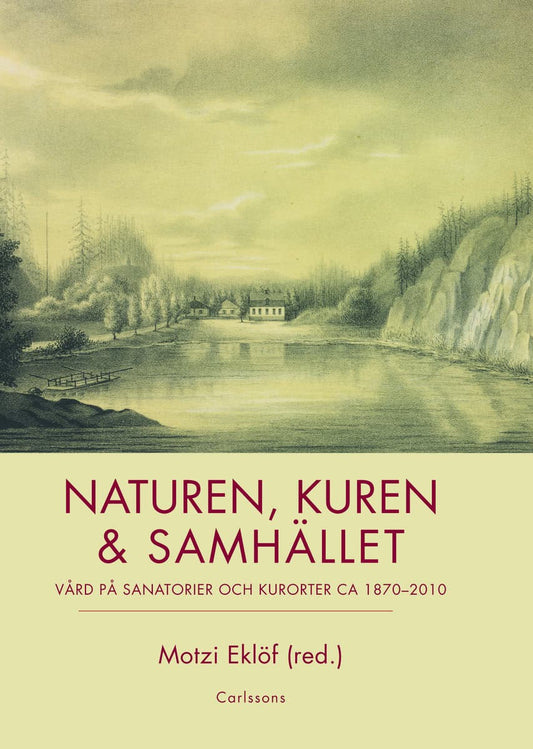 Eklöf, Motzi | Frih, Anna-Karin | et al | Naturen, kuren & samhället : Vård på sanatorier och kurorter ca 1870-2010