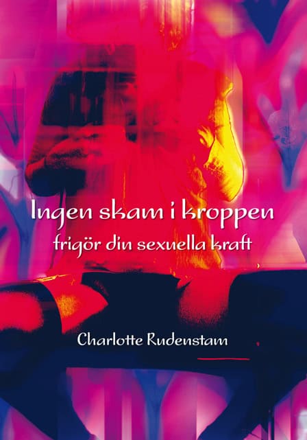 Rudenstam, Charlotte | Ingen skam i kroppen : Frigör din sexuella kraft