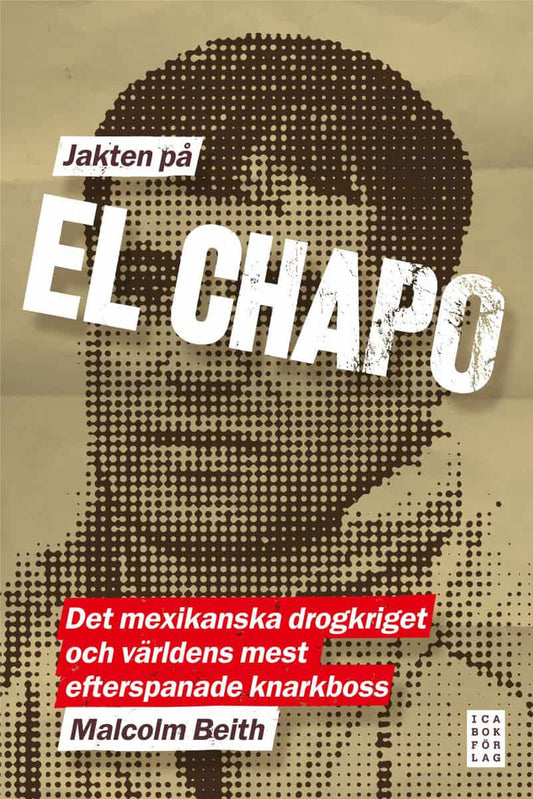 Beith, Malcolm | Jakten på El Chapo : Det mexikanska drogkriget och världens mest efterspanade narkotikaboss