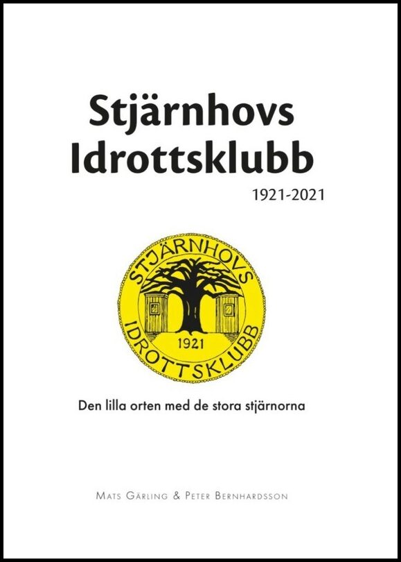 Gärling, Mats | Bernhardsson, Peter | Stjärnhovs Idrottsklubb 1921-2021 : Den lilla orten med de stora stjärnorna