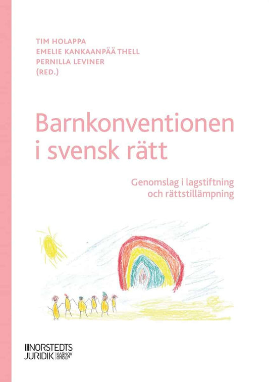 Leviner, Pernilla | Thell, Emelie | Holappa, Tim | Barnkonventionen i svensk rätt : Genomslag i lagstiftning och rättsti...