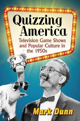 Dunn, Mark | Quizzing America : Television Game Shows and Popular Culture in the 1950s