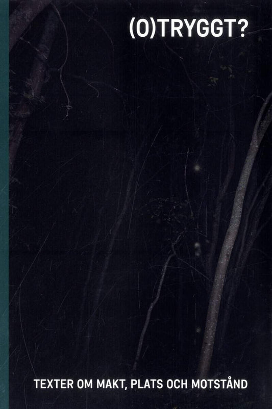 Rönnblom, Malin | Linander, Ida | Sandberg, Linda [red.] | (O)tryggt? : Texter om makt, plats och motstånd