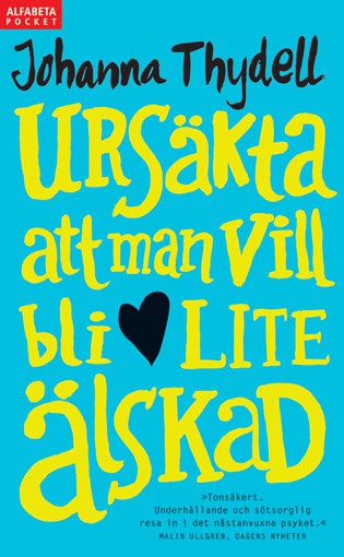 Thydell, Johanna | Ursäkta att man vill bli lite älskad