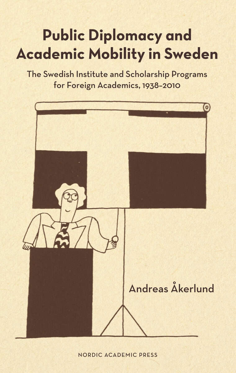 Åkerlund, Andreas | Public diplomacy and academic mobility in Sweden : The Swedish institute and scholarship programs fo...