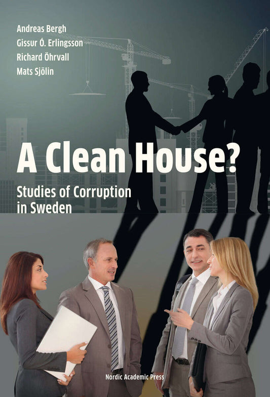 Bergh, Andreas | Erlingsson, Gissur Ó. | Sjölin, Mats | Öhrvall, Richard | A Clean House? : Studies of corruption in Sweden