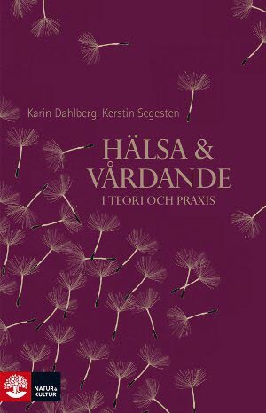 Dahlberg, Karin | Segesten, Kerstin | Hälsa och vårdande : I teori och praxis