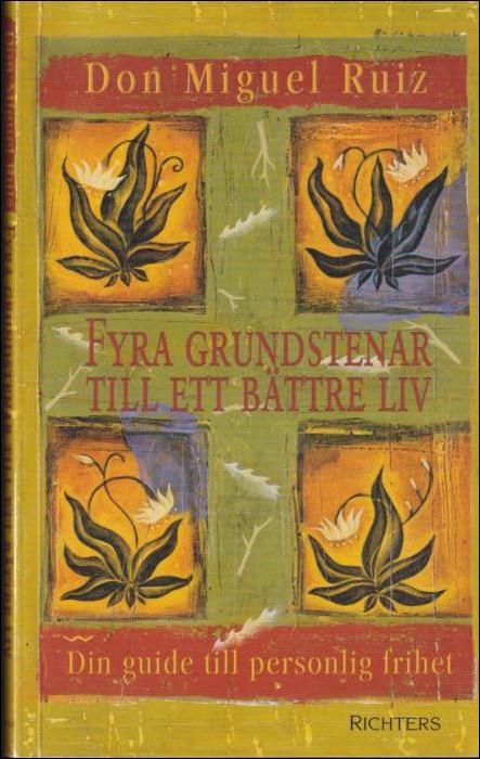 Ruiz, Don Miguel | Fyra grundstenar till ett bättre liv : [din guide till personlig frihet]