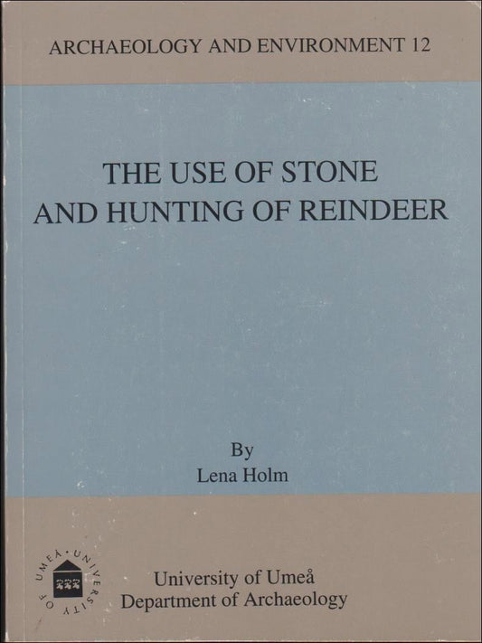 Holm, Lena | The use of stone and hunting of reindeer : A study of stone tool manufacture and hunting of large mammals i...