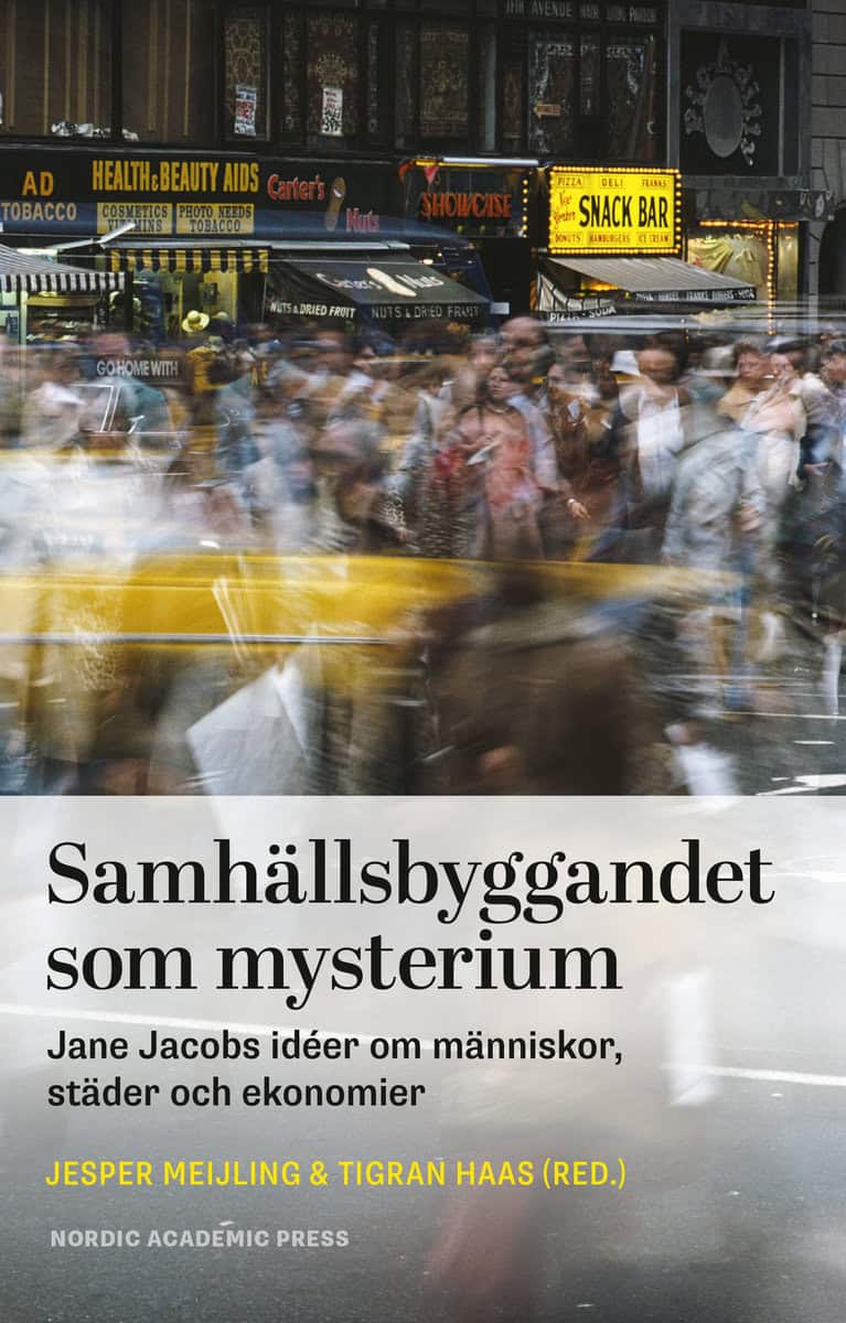 Meijling, Jesper | Haas, Tigran | et al | Samhällsbyggandet som mysterium : Jane Jacobs idéer om människor, städer och e...