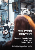 Malm, Magdalena | Castéra, Grégory | et al | Curating context : Beyond the gallery and into other fields