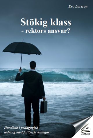 Larsson, Eva | Stökig klass : Rektors ansvar? : handbok i pedagogisk ledning med fallbeskrivningar