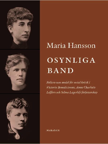 Hansson, Maria | Osynliga band : Folktro som medel för social kritik i Victoria Benedictssons, Anne Charlotte Lefflers o...