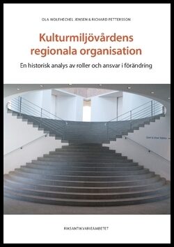 Pettersson, Richard| Wolfhechel Jensen, Ola | Kulturmiljövårdens regionala organisation : En historisk analys av roller ...