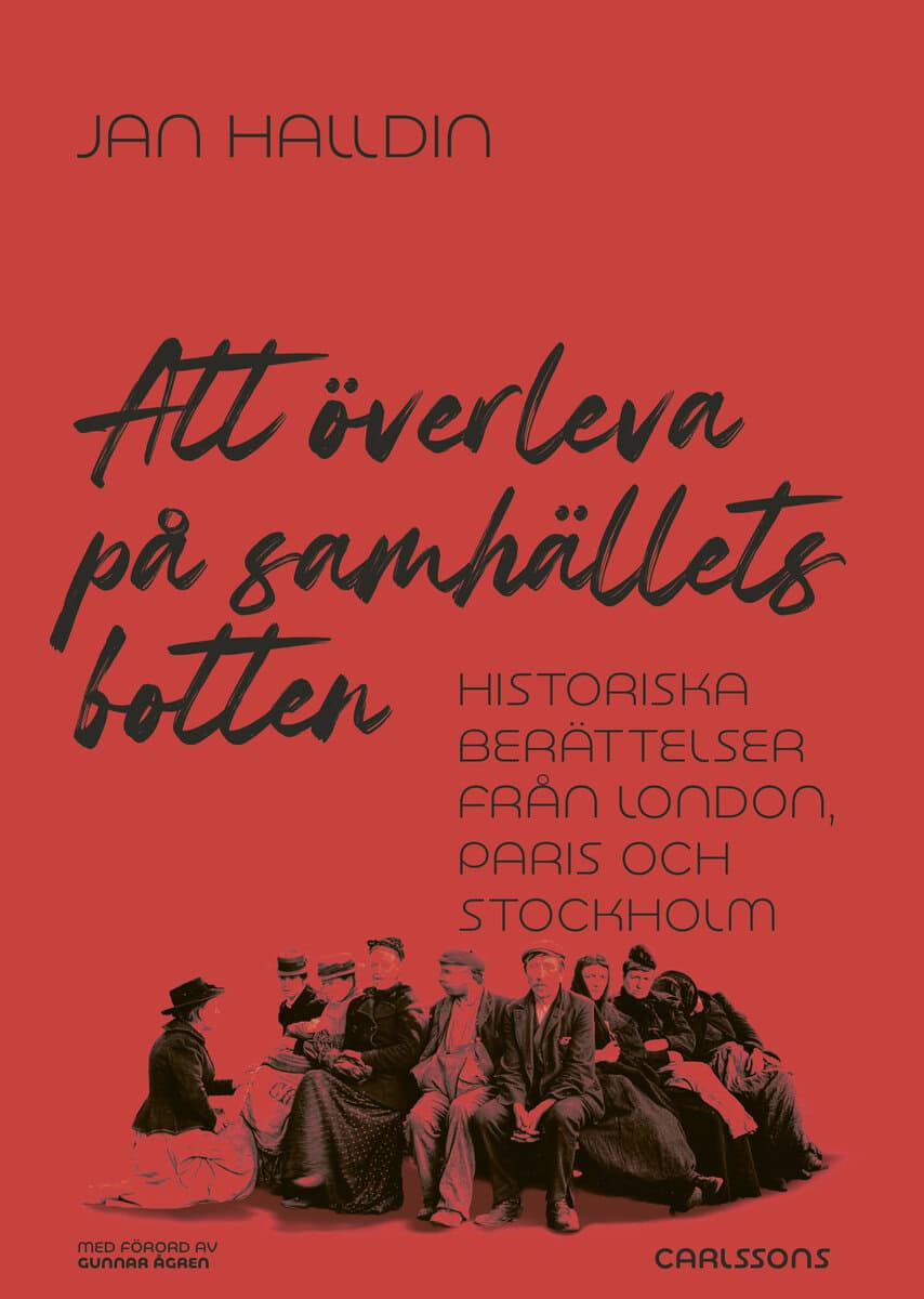 Halldin, Jan | Att överleva på samhällets botten : Historiska berättelser från London, Paris och Stockholm