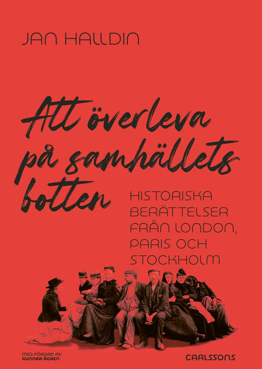 Halldin, Jan | Att överleva på samhällets botten : Historiska berättelser från London, Paris och Stockholm