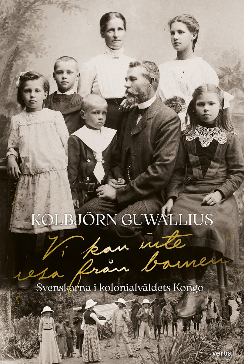 Guwallius, Kolbjörn | Vi kan inte resa från barnen : Svenskarna i kolonialväldets Kongo