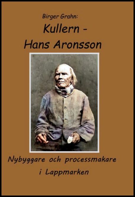 Grahn, Birger | Kullern – Hans Aronsson : Nybyggare och processmakare i Lappmarken