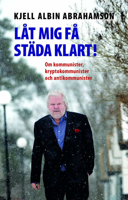 Abrahamson, Kjell Albin | Låt mig få städa klart! : Om kommunister kryptokommunister och antikommunis