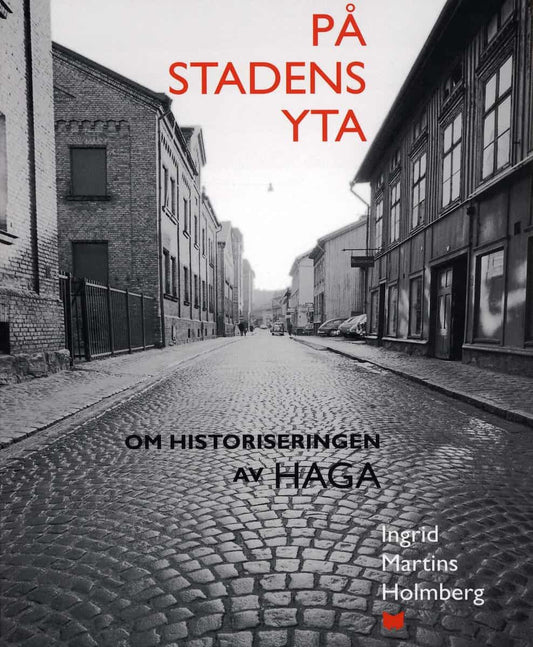 Martins Holmberg, Ingrid |  | | På stadens yta : Om historiseringen av Haga
