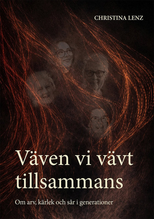Lenz, Christina | Väven vi vävt tillsammans : Om arv, kärlek och sår i generationer