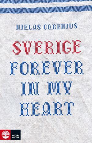 Orrenius, Niklas | Sverige forever in my heart : Reportage om rädsla, tolerans och migration