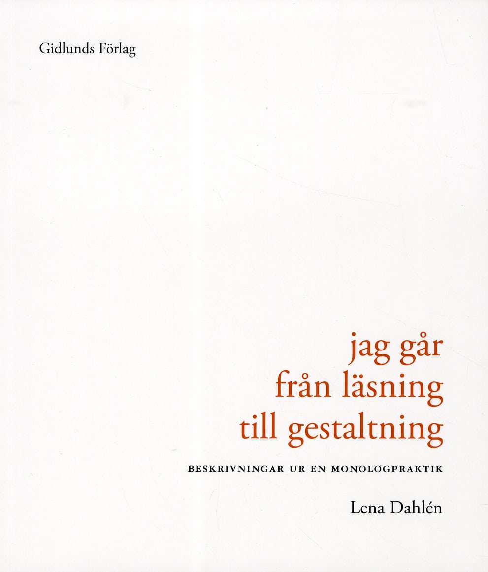 Dahlén, Lena | Jag går från läsning till gestaltning : Beskrivning ur en monologpraktik