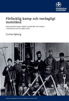 Nyberg, Gustav | Förfacklig kamp och vardagligt motstånd : Klassmotsättningar mellan husbönder och statare i Stockholms ...
