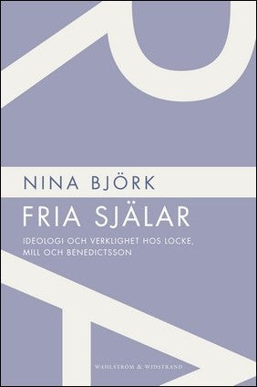 Björk, Nina | Fria själar : Ideologi och verklighet hos Locke, Mill och Benedictsson