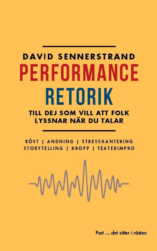 Sennerstrand, David | PerformanceRetorik : Till dig som vill att folk lyssnar när du talar