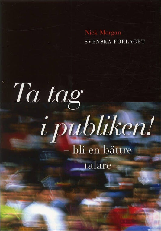 Morgan, Nick | Ta tag i publiken! : Bli en bättre talare