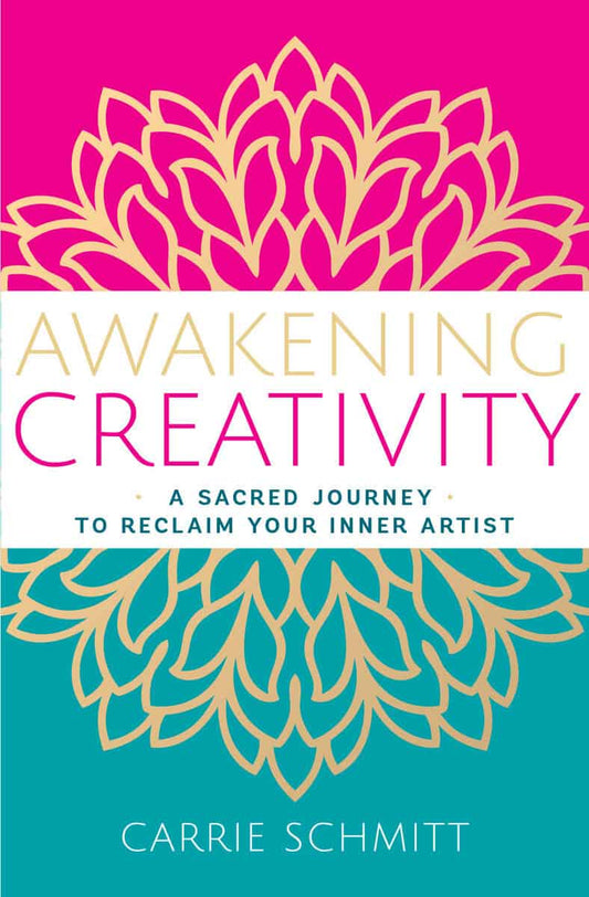 Schmitt, Carrie | Awakening Creativity : A Sacred Journey to Reclaim Your Inner Artist