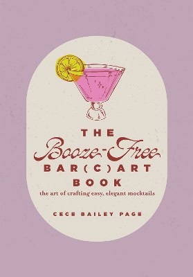 Page, Cece Bailey | The Booze-Free Bar(c)art Book : The Art of Crafting Easy, Elegant Mocktails