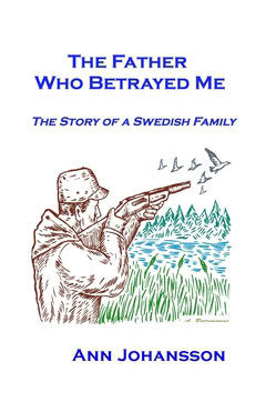 Johansson, Ann | The father who betrayed me : The story of a Swedish family