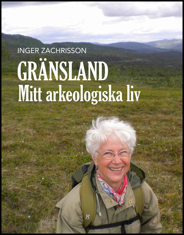 Zachrisson, Inger | Gränsland : Mitt arkeologiska liv