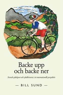 Sund, Bill | Backe upp och backe ner : svensk cykelsport och cykelhistoria i ett internationellt perspektiv : Svensk cyk...