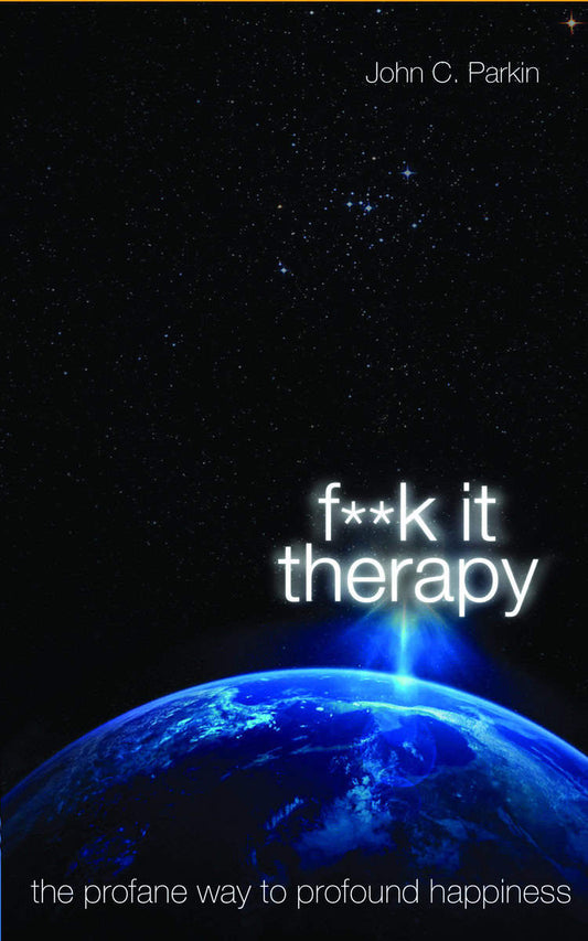 Parkin, John | Fuck it therapy : The profane way to profound happiness