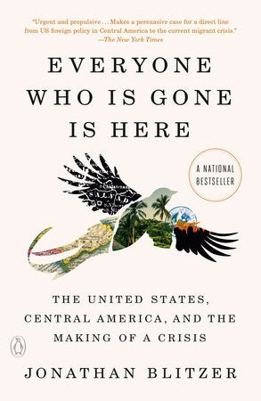 Jonathan Blitzer | Everyone Who Is Gone Is Here : The United States, Central America, and the Making of a Crisis