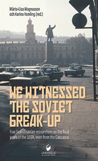 Magnusson, Märta-Lisa | We witnessed the Soviet break-up : Five Scandinavian researchers on the final years of the USSR,...