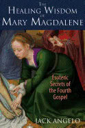 Jack Angelo | Healing Wisdom Of Mary Magdalene : Esoteric Secrets of the Fourth Gospel